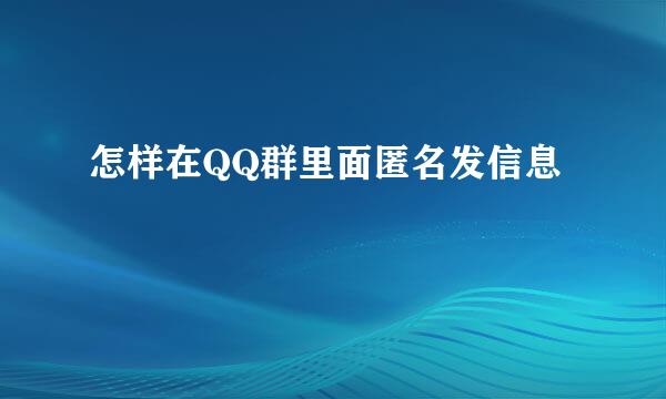 怎样在QQ群里面匿名发信息