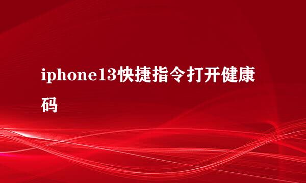 iphone13快捷指令打开健康码