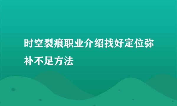 时空裂痕职业介绍找好定位弥补不足方法