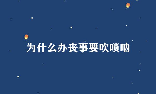 为什么办丧事要吹唢呐