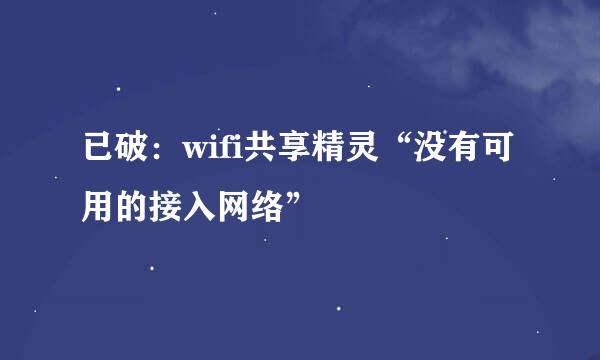 已破：wifi共享精灵“没有可用的接入网络”