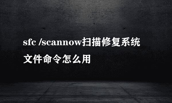 sfc /scannow扫描修复系统文件命令怎么用