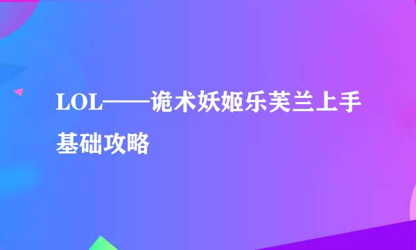 LOL——诡术妖姬乐芙兰上手基础攻略