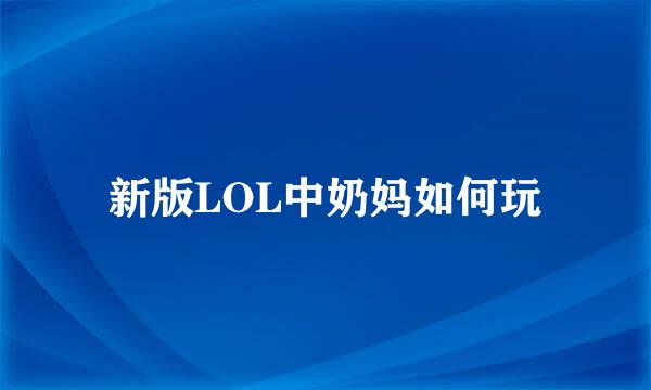 新版LOL中奶妈如何玩