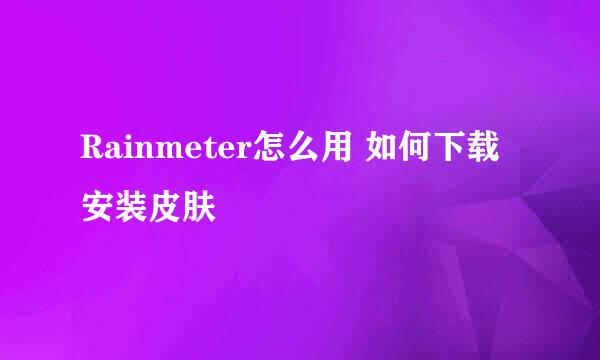 Rainmeter怎么用 如何下载安装皮肤