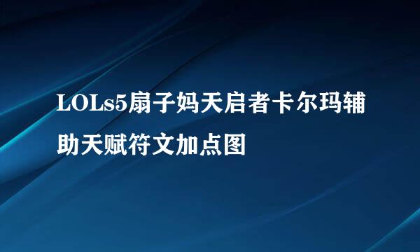 LOLs5扇子妈天启者卡尔玛辅助天赋符文加点图