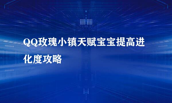 QQ玫瑰小镇天赋宝宝提高进化度攻略