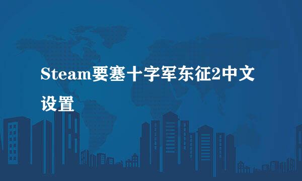 Steam要塞十字军东征2中文设置