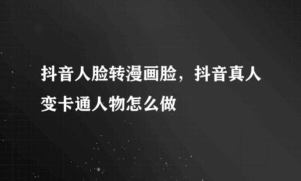 抖音人脸转漫画脸，抖音真人变卡通人物怎么做