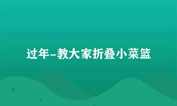 过年-教大家折叠小菜篮