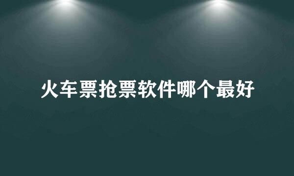 火车票抢票软件哪个最好