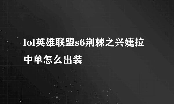 lol英雄联盟s6荆棘之兴婕拉中单怎么出装