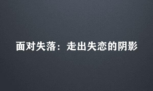 面对失落：走出失恋的阴影