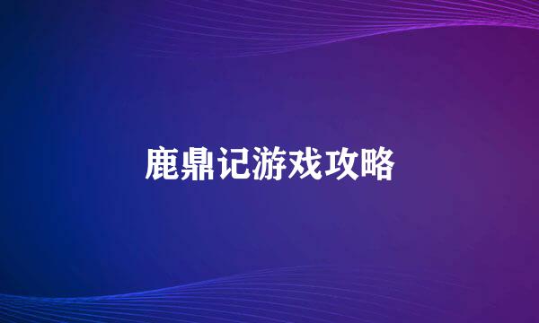 鹿鼎记游戏攻略