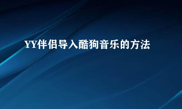 YY伴侣导入酷狗音乐的方法