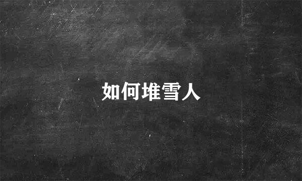如何堆雪人