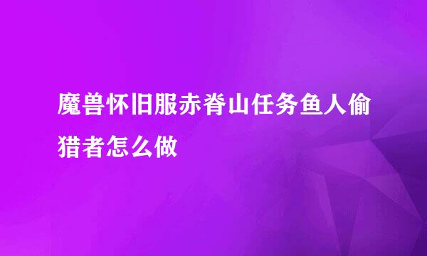 魔兽怀旧服赤脊山任务鱼人偷猎者怎么做
