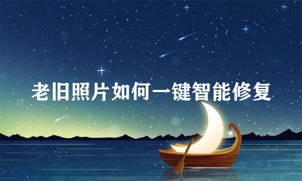 老旧照片如何一键智能修复