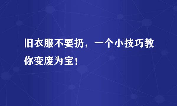 旧衣服不要扔，一个小技巧教你变废为宝！