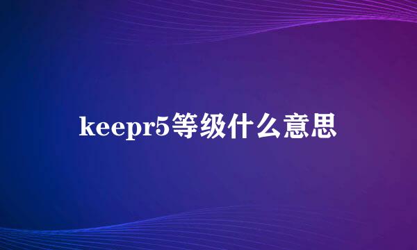 keepr5等级什么意思