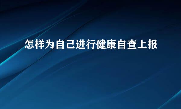 怎样为自己进行健康自查上报