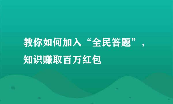 教你如何加入“全民答题”，知识赚取百万红包