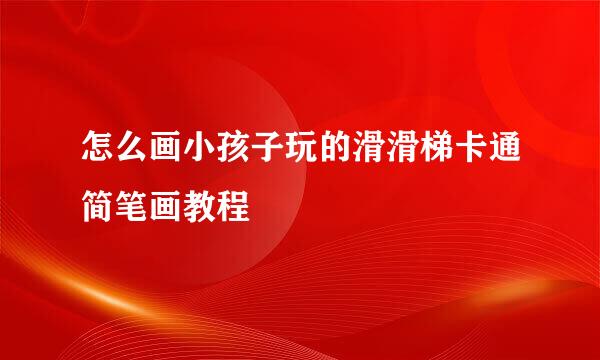 怎么画小孩子玩的滑滑梯卡通简笔画教程