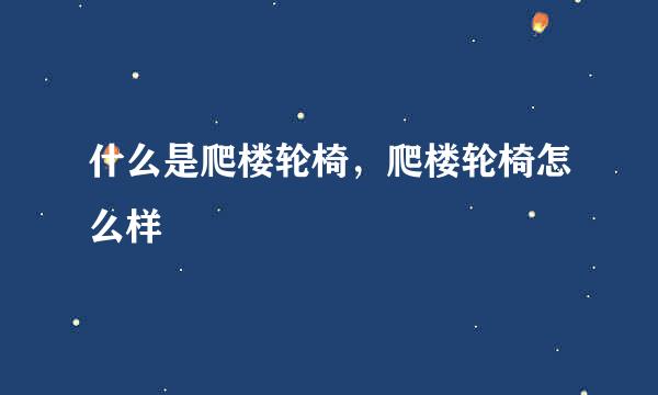 什么是爬楼轮椅，爬楼轮椅怎么样