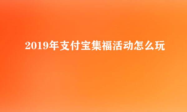 2019年支付宝集福活动怎么玩