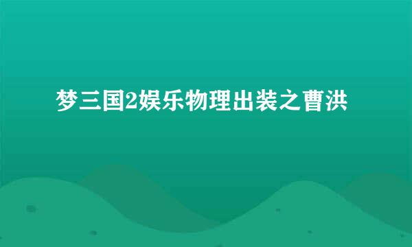 梦三国2娱乐物理出装之曹洪