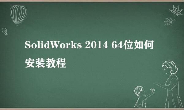 SolidWorks 2014 64位如何安装教程