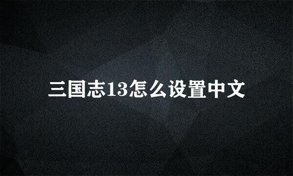 三国志13怎么设置中文