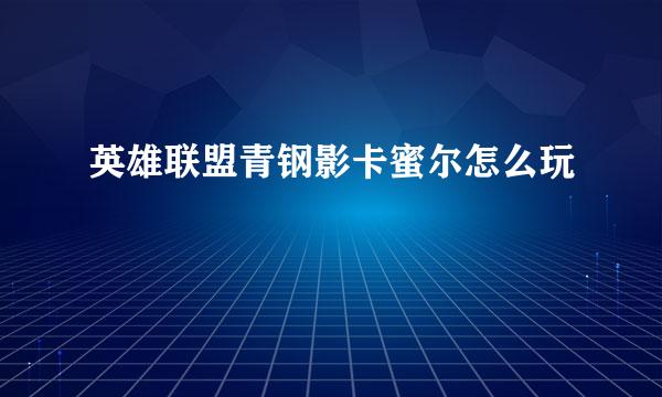 英雄联盟青钢影卡蜜尔怎么玩