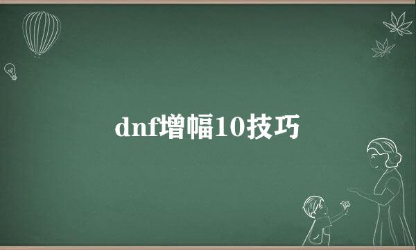 dnf增幅10技巧
