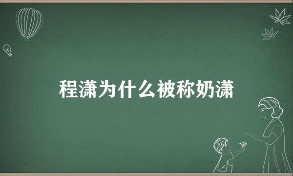 程潇为什么被称奶潇