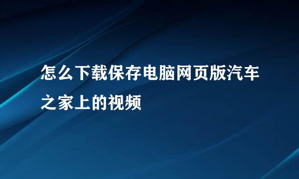 怎么下载保存电脑网页版汽车之家上的视频