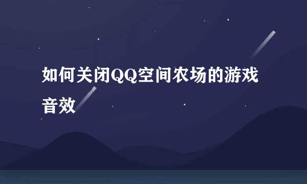 如何关闭QQ空间农场的游戏音效