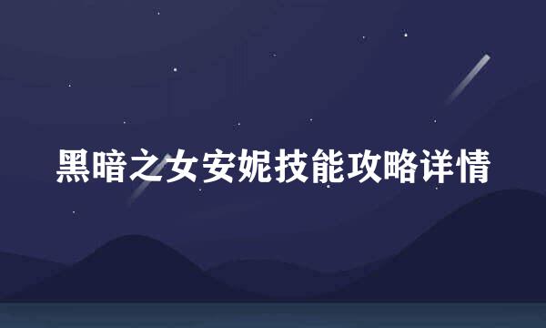 黑暗之女安妮技能攻略详情