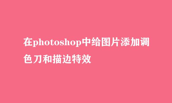 在photoshop中给图片添加调色刀和描边特效