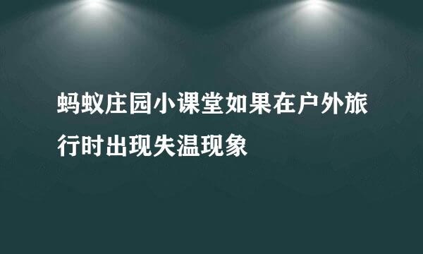 蚂蚁庄园小课堂如果在户外旅行时出现失温现象