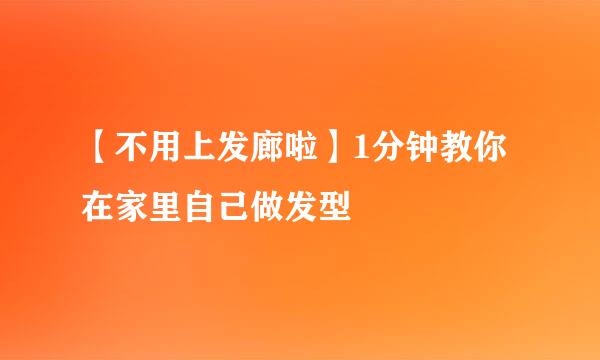 【不用上发廊啦】1分钟教你在家里自己做发型