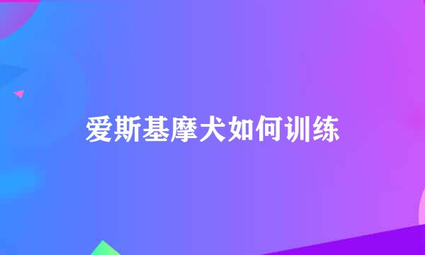 爱斯基摩犬如何训练