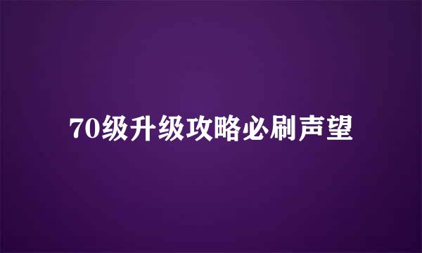 70级升级攻略必刷声望