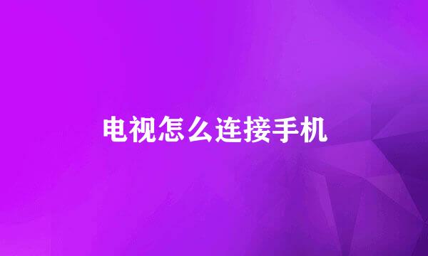 电视怎么连接手机