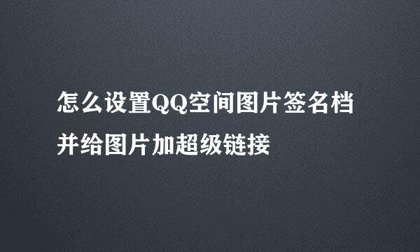 怎么设置QQ空间图片签名档 并给图片加超级链接