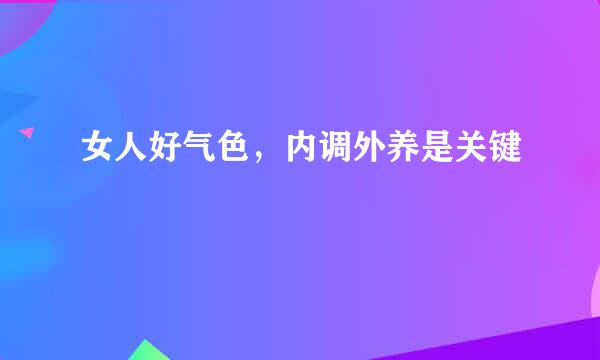 女人好气色，内调外养是关键