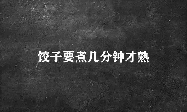 饺子要煮几分钟才熟