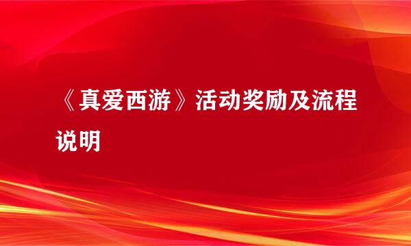 《真爱西游》活动奖励及流程说明