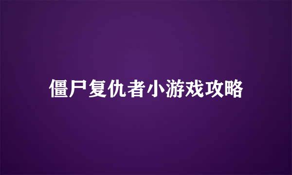 僵尸复仇者小游戏攻略