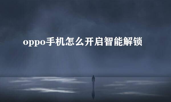 oppo手机怎么开启智能解锁